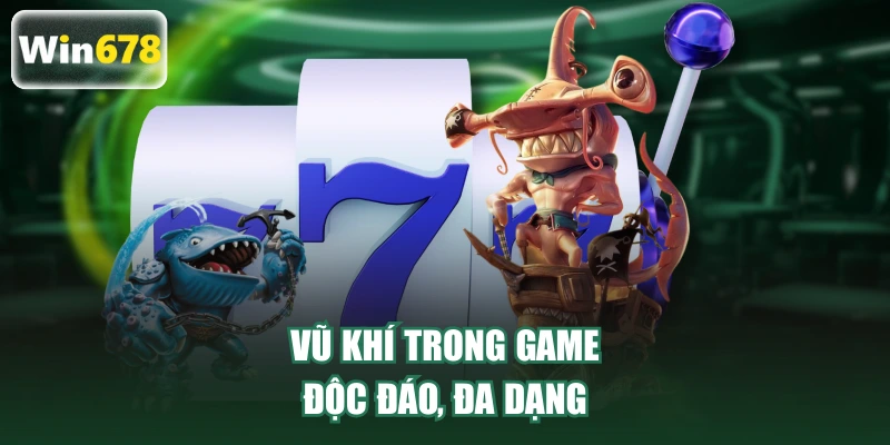 Vũ khí trong game độc đáo, đa dạng
