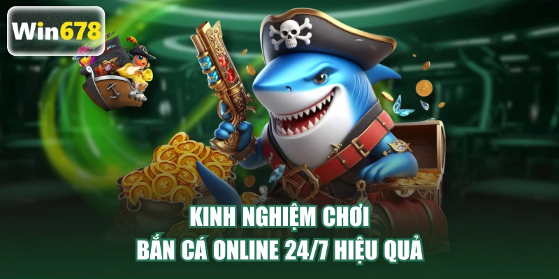 Mẹo chơi bắn cá online 24/7 hiệu quả