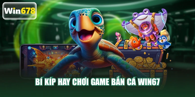 Bí kíp hay chơi game bắn cá WIN678