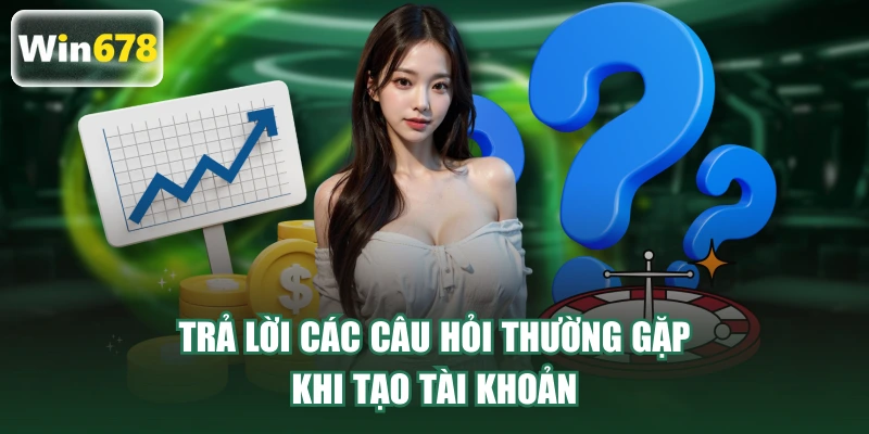 Trả lời các câu hỏi thường gặp khi tạo tài khoản