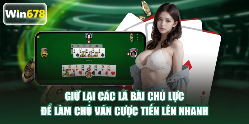 Cách chơi Tiến lên nhanh chú ý giữ lại lá bài chủ lực