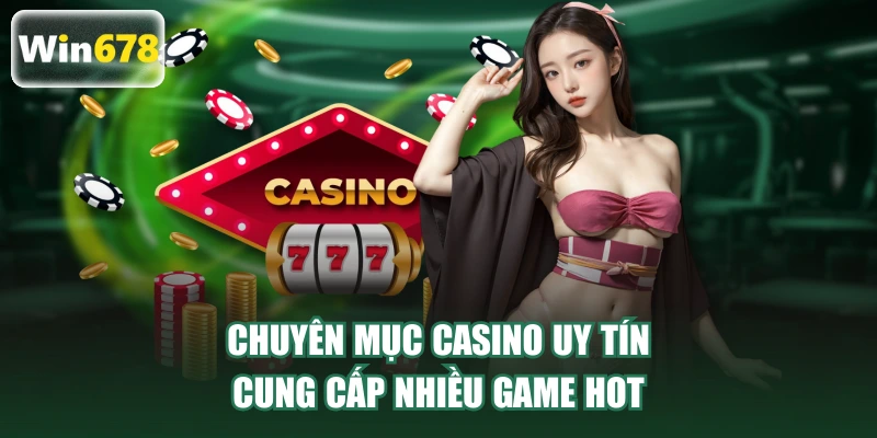 Chuyên mục casino uy tín cung cấp nhiều game hot