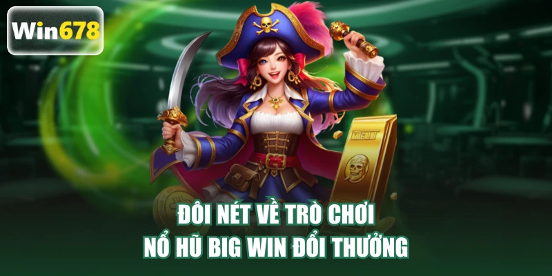 Đôi nét về trò chơi nổ hũ Big Win đổi thưởng