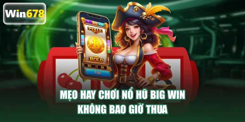 Mẹo hay chơi nổ hũ Big Win không bao giờ thua