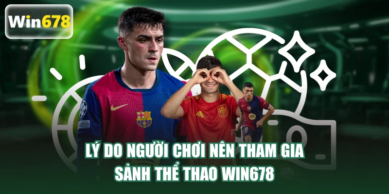 Lý do người chơi nên tham gia sảnh thể thao WIN678 