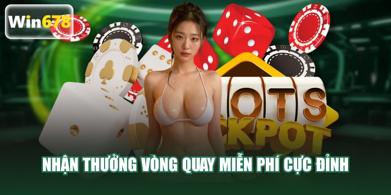 Nhận thưởng vòng quay miễn phí cực đỉnh