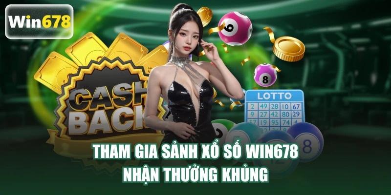 Tham gia sảnh xổ số WIN678 nhận thưởng khủng